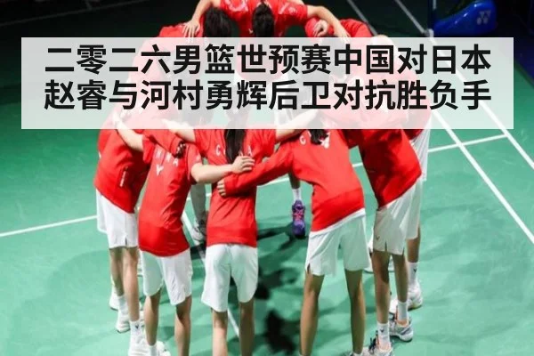 二零二六男篮世预赛中国对日本赵睿与河村勇辉后卫对抗胜负手